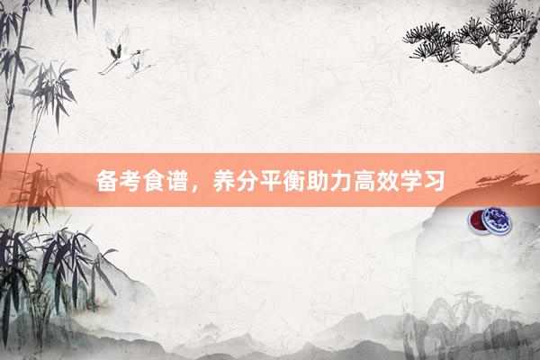 备考食谱，养分平衡助力高效学习