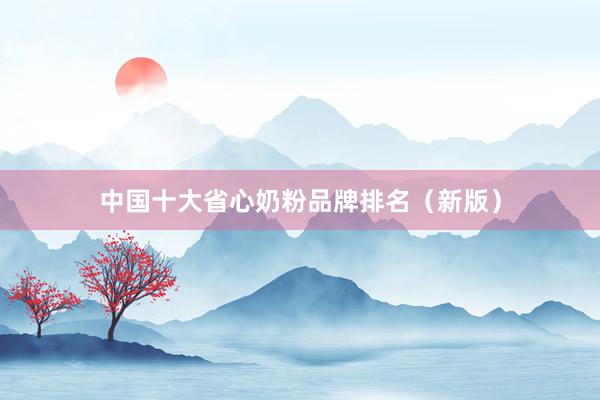 中国十大省心奶粉品牌排名（新版）