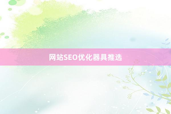 网站SEO优化器具推选